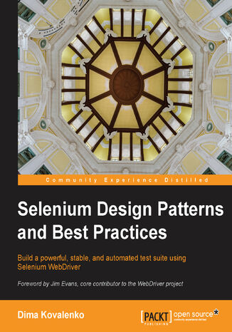 Selenium Design Patterns and Best Practices. Build a powerful, stable, and automated test suite using Selenium WebDriver Dima Kovalenko - okladka książki