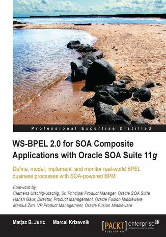 WS-BPEL 2.0 for SOA Composite Applications with Oracle SOA Suite 11g. Define, model, implement, and monitor real-world BPEL business processes with SOA powered BPM Matjaz B. Juric,  Marcel Krizevnik, Matjaz B Juric - okladka książki