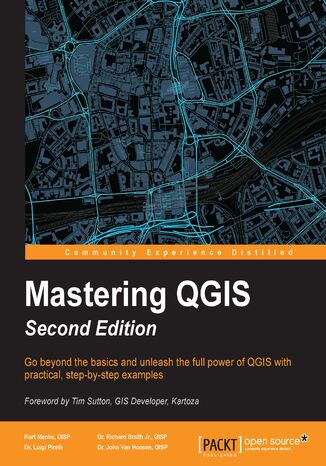 Mastering QGIS. Go beyond the basics and unleash the full power of QGIS with practical, step-by-step examples - Second Edition Kurt Menke, GISP, Richard Smith Jr., GISP, Luigi Pirelli, John Van Hoesen, GISP, Tim Sutton - okladka książki
