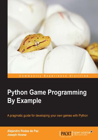 Python Game Programming By Example. A pragmatic guide for developing your own games with Python Alejandro Rodas de Paz, Joseph Howse - okladka książki