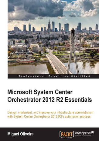 Microsoft System Center Orchestrator 2012 R2 Essentials Miguel Oliveira, Jeremy Pavleck - okladka książki