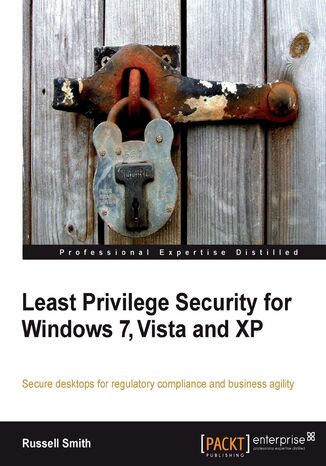 Least Privilege Security for Windows 7, Vista and XP. Secure desktops for regulatory compliance and business agility Russell Smith - okladka książki