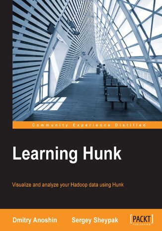 Learning Hunk. A quick, practical guide to rapidly visualizing and analyzing your Hadoop data using Hunk Dmitry Anoshin, Sergey Sheypak - okladka książki