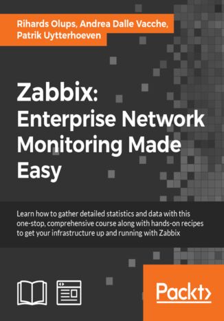 Zabbix: Enterprise Network Monitoring Made Easy. Ultimate open source, real-time monitoring tool Rihards Olups, Patrik Uytterhoeven, Andrea Dalle Vacche - okladka książki