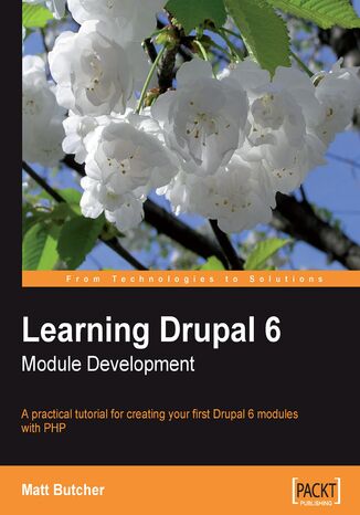 Learning Drupal 6 Module Development. A practical tutorial for creating your first Drupal 6 modules with PHP Dries Buytaert, Matt Butcher - okladka książki