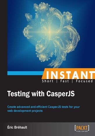 Instant Testing with CasperJS. Create advanced and efficient CasperJS tests for your web development projects Eric Brehault - okladka książki