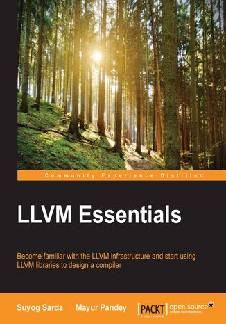 LLVM Essentials. Become familiar with the LLVM infrastructure and start using LLVM libraries to design a compiler Mayur Pandey, Suyog Sarda, David Farago - okladka książki