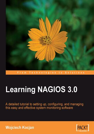 Learning Nagios 3.0. A comprehensive configuration guide to monitor and maintain your network and systems Wojciech Kocjan, Nagios Enterprises - okladka książki