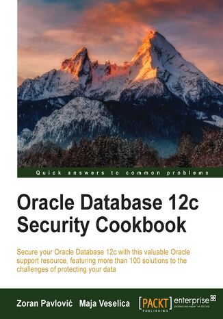 Oracle Database 12c Security Cookbook. Secure your Oracle Database 12c with this valuable Oracle support resource, featuring more than 100 solutions to the challenges of protecting your data Zoran Pavlovic, Maja Veselica - okladka książki