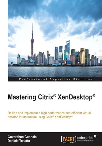 Mastering Citrix XenDesktop. Design and implement a high performance and efficient virtual desktop infrastructure using Citrix XenDesktop GUNNALA GOVARDHAN, Daniele Tosatto - okladka książki