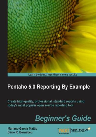 Pentaho 5.0 Reporting by Example: Beginner's Guide. Learn to use the power of Pentaho for Business Intelligence reporting in a series of simple, logical stages. From installation in Windows or Linux right through to publishing your own Java web application, it's all here Mariano Garc?É?íÂ!!=a Matt?É?íÂ!!=o,  Dario R. Bernabeu, Mariano, GARCIA MATTIO - okladka książki