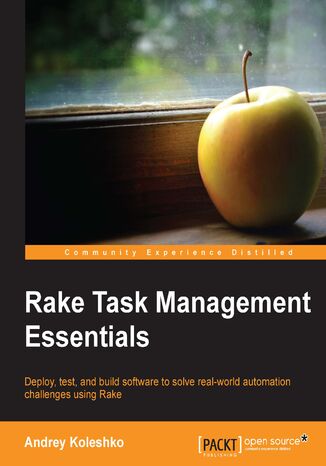 Rake Task Management Essentials. Deploy, test, and build software to solve real-world automation challenges using Rake Andrey Koleshko - okladka książki