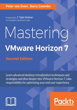 Mastering VMware Horizon 7. Virtualization that can transform your organization - Second Edition Peter von Oven, Barry Coombs - okladka książki