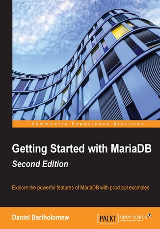 Getting Started with MariaDB. Explore the powerful features of MariaDB with practical examples Daniel Bartholomew - okladka książki