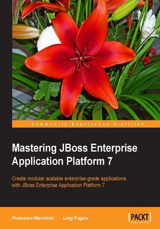Mastering JBoss Enterprise Application Platform 7. Core details of the Enteprise server supported by clear directions and advanced tips Francesco Marchioni, Luigi Fugaro - okladka książki