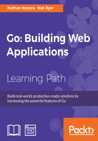 Go: Building Web Applications. Building Web Applications Nathan Kozyra, Mat Ryer - okladka książki