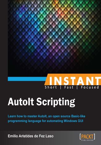 Instant AutoIt Scripting. Learn how to master AutoIt, an open source framework for automating Windows GUI Emilio de F Laso - okladka książki