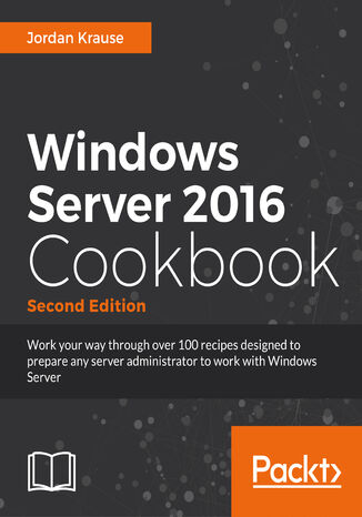 Windows Server 2016 Cookbook. Click here to enter text Jordan Krause - okladka książki