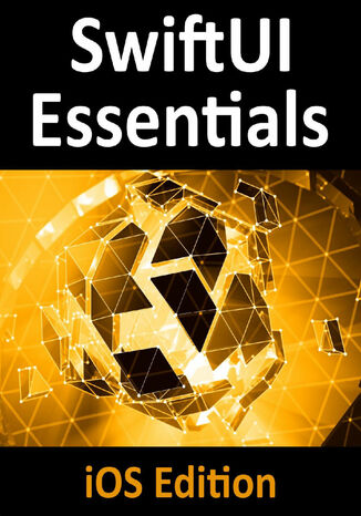 SwiftUI Essentials - iOS Edition. Learn to Develop iOS Apps using SwiftUI, Swift 5 and Xcode 11 Neil Smyth - okladka książki