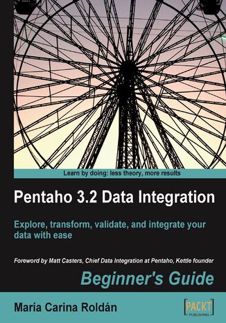 Pentaho 3.2 Data Integration: Beginner's Guide. Explore, transform, validate, and integrate your data with ease María Carina Roldán, Doug Moran - okladka książki