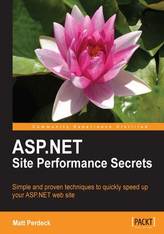 ASP.NET Site Performance Secrets. Simple and proven techniques to quickly speed up your ASP.NET website Mattijs Perdeck,  Matt Perdeck - okladka książki