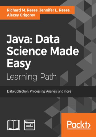 Java: Data Science Made Easy. Data collection, processing, analysis, and more Richard M. Reese, Jennifer L. Reese, Alexey Grigorev - okladka książki