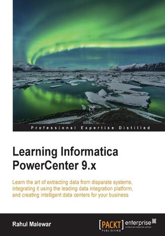 Learning Informatica PowerCenter 9.x. Learn the art of extracting data from disparate systems, integrating it using the leading data integration platform, and creating intelligent data centers for your business Rahul Malewar - okladka książki
