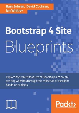 Bootstrap 4 Site Blueprints. Design mobile-first responsive websites with Bootstrap 4 - Second Edition Bass Jobsen, Ian Whitney, David Cochran - okladka książki