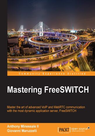 Mastering FreeSWITCH. Advanced tips and tricks for advanced multimedia communication Anthony Minessale II, Giovanni Maruzzelli, Russell Treleaven, Seven Du, Darren Schreiber, Ken Rice, Mike Jerris, Kalyani Kulkarni, Florent Krieg, Charles Bujold - okladka książki