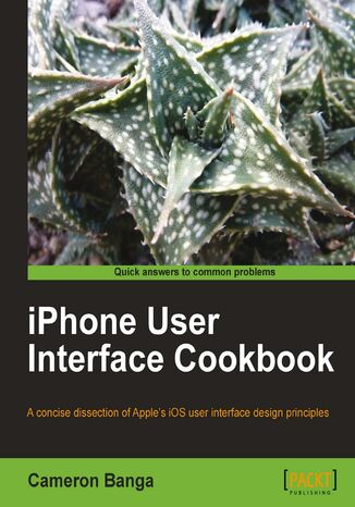 iPhone User Interface Cookbook. A concise dissection of Apple&#x2019;s iOS user interface design principles Cameron Banga - okladka książki