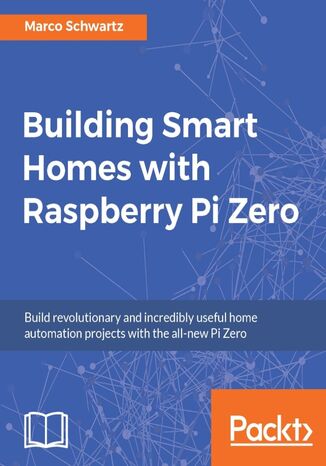 Building Smart Homes with Raspberry Pi Zero. Click here to enter text Marco Schwartz - okladka książki