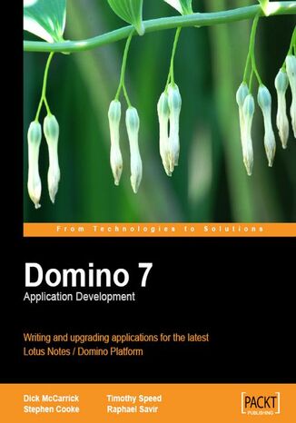 Domino 7 Application Development. Writing and upgrading applications for the latest IBM Lotus Notes Domino Platform Timothy Speed, Tim Speed, Stephen Cooke, Raphael Savir, Dick McCarrick - okladka książki