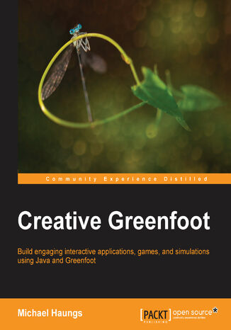 Creative Greenfoot. Build engaging interactive applications, games, and simulations using Java and Greenfoot Michael Haungs - okladka książki