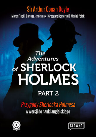 The Adventures of Sherlock Holmes Part 2. Ciąg dalszy przygód Sherlocka Holmesa w wersji do nauki angielskiego Sir Arthur Conan Doyle, Marta Fihel, Dariusz Jemielniak, Grzegorz Komerski, Maciej Polak - okladka książki