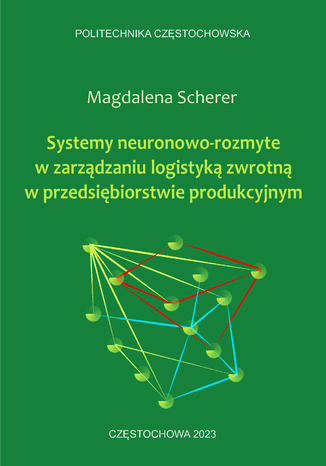 Systemy neuronowo-rozmyte w zarządzaniu logistyką zwrotną w przedsiębiorstwie produkcyjnym Magdalena Scherer - okladka książki