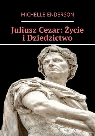 Juliusz Cezar: Życie i Dziedzictwo Michelle Enderson - okladka książki