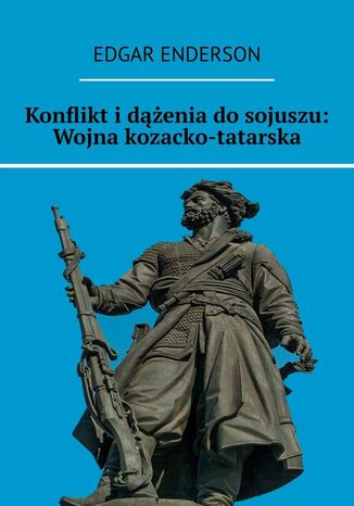 Konflikt i dążenia do sojuszu: Wojna kozacko-tatarska Edgar Enderson - okladka książki