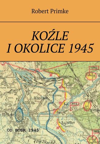 Koźle i okolice 1945 Robert Primke - okladka książki