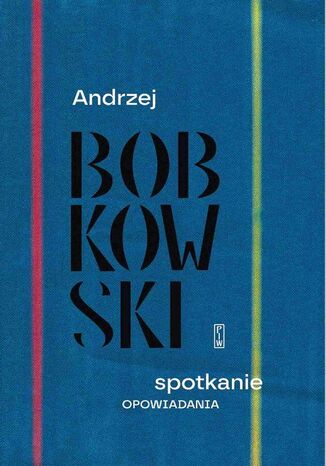 Spotkanie. Opowiadania Andrzej Bobkowski - okladka książki