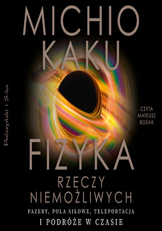 Fizyka rzeczy niemożliwych. Fazery, pola siłowe, teleportacja i podróże w czasie Michio Kaku - audiobook MP3