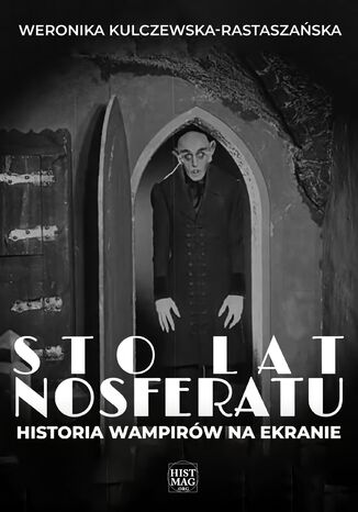 Sto lat Nosferatu. Historia wampirów na ekranie Weronika Kulczewska-Rastaszańska - okladka książki