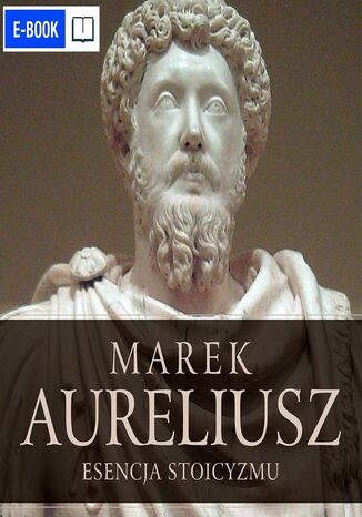 Esencja stoicyzmu. Najcenniejsze myśli Marka Aureliusza Marek Aureliusz - okladka książki