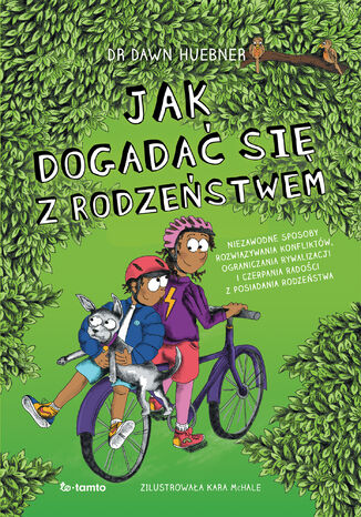 Jak dogadać się z rodzeństwem. Niezawodne sposoby rozwiązywania konfliktów, ograniczenia rywalizacji i czerpania radości z posiadania rodzeństwa Dawn Huebner - okladka książki