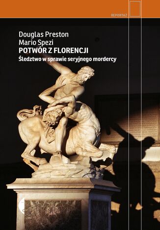 Potwór z Florencji. Śledztwo w sprawie seryjnego mordercy Douglas Preston, Mario Spezi - okladka książki