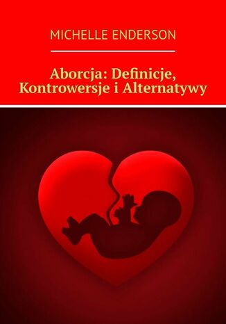 Aborcja: Definicje, Kontrowersje i Alternatywy Michelle Enderson - okladka książki