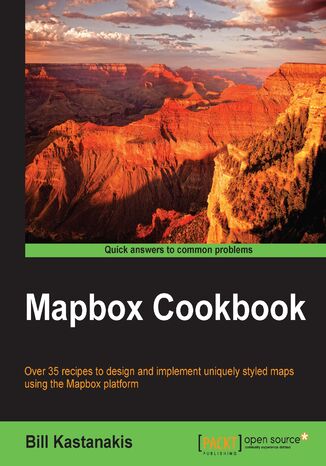 Mapbox Cookbook. Over 35 recipes to design and implement uniquely styled maps using the Mapbox platform Bill Kastanakis, Vasileios Kastanakis - okladka książki