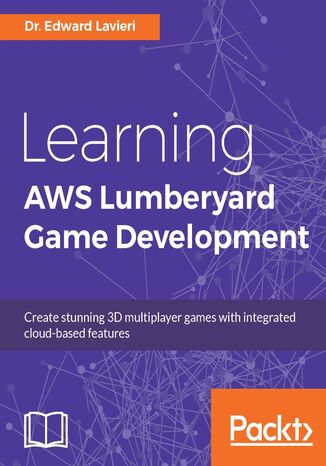 Learning AWS Lumberyard Game Development. Click here to enter text Dr. Edward Lavieri - okladka książki