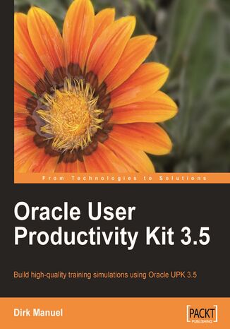 Oracle User Productivity Kit 3.5. Build high-quality training simulations using Oracle UPK 3.5 using this book and Dirk Manuel - okladka książki