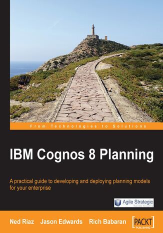 IBM Cognos 8 Planning. Engineer a clear-cut strategy for achieving best-in-class results using IBM Cognos 8 Planning with this book and Rich Babaran, Ned Riaz, Jason Edwards - okladka książki