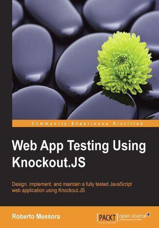 Web App Testing Using Knockout.JS. Design, implement, and maintain a fully tested JavaScript web application using Knockout.JS Roberto Messora - okladka książki